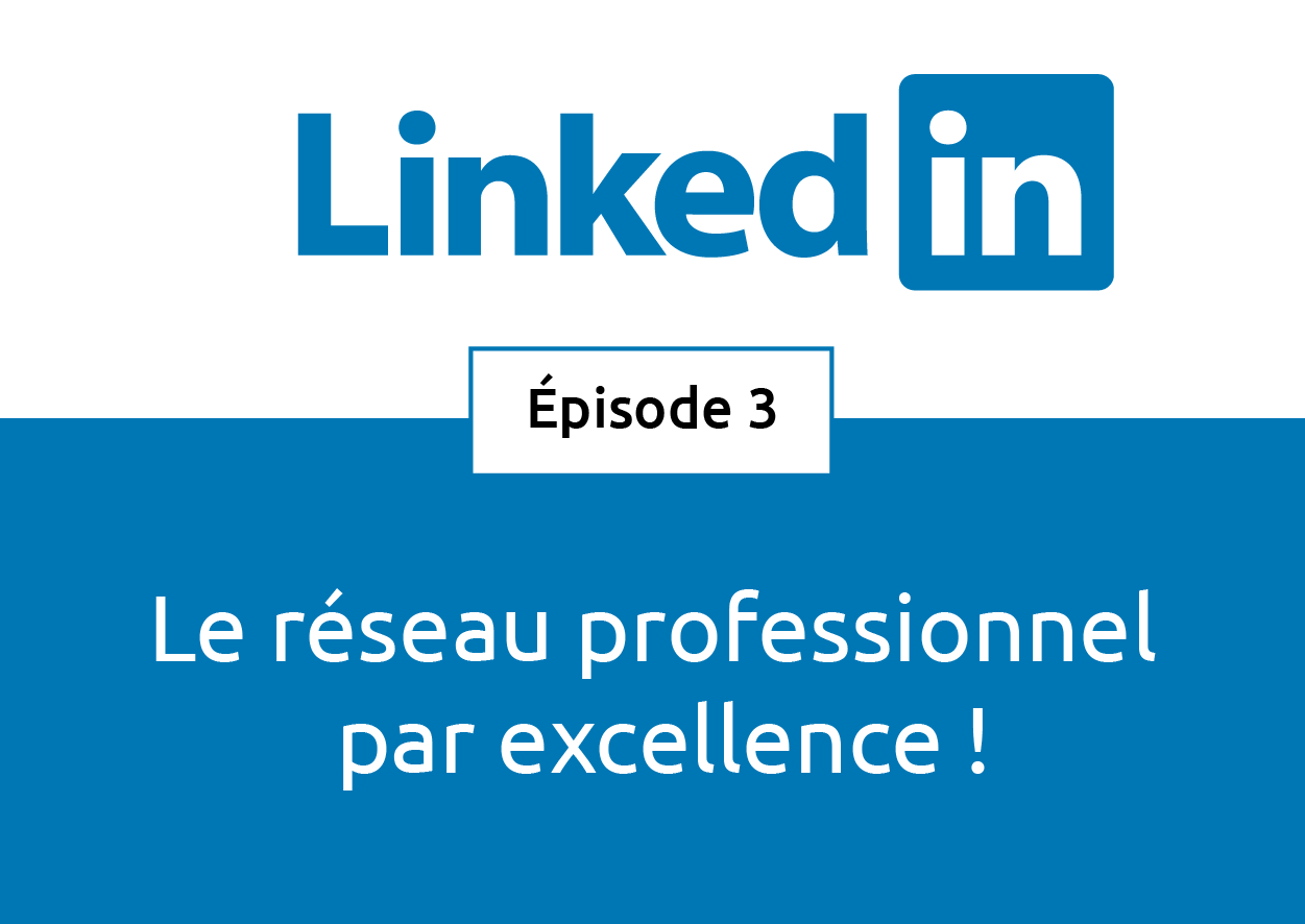 Troisième épisode : LinkedIn, le réseau professionnel par excellence. 
